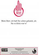 Mein Herr, ich hab' Sie schon gekannt, als Sie so klein war'n 