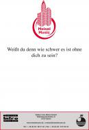 Weißt du denn, wie schwer es ist, ohne dich zu sein 