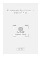 Et In Arcadia Ego Cahier 1 (Pieces 1 A 11) 