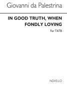 In Good Truth When Fondly Loving 