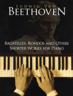 Bagatelles, Rondos And Other Shorter Works For Piano 