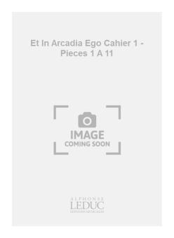 Et In Arcadia Ego Cahier 1 (Pieces 1 A 11) 