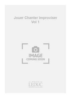 Jouer Chanter Improviser Vol.1 