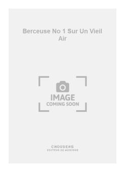 Berceuse No. 1 sur Un Vieil Air 