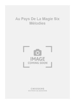 Au Pays de La Magie Six Mélodies 