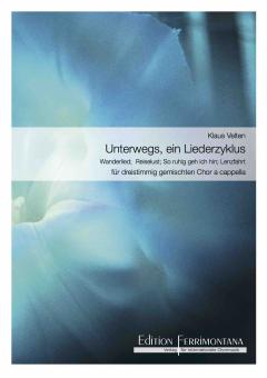 Unterwegs, ein Liederzyklus für dreistimmigen Chor - Wanderlied - Reiselust - So ruhig geh ich hin - Lenzfahrt 